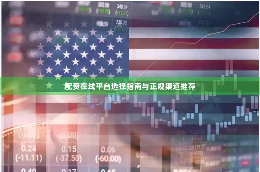 配资在线平台选择指南与正规渠道推荐